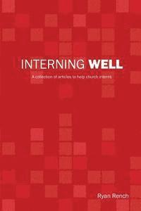 Interning Well: A collection of articles to help church interns 1