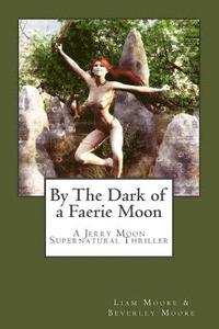 bokomslag By the Dark of a Faerie Moon: A Jerry Moon Supernatural Thriller