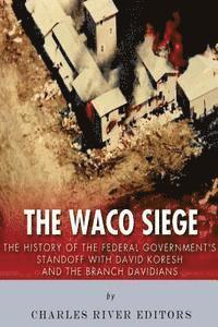 bokomslag The Waco Siege: The History of the Federal Government's Standoff with David Koresh and the Branch Davidians