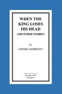 When The King Loses His Head And Other Stories 1