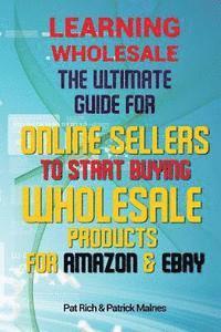 bokomslag Learning Wholesale: The Ultimate Guide For Online Sellers To Start Buying Wholesale Products For Amazon & Ebay