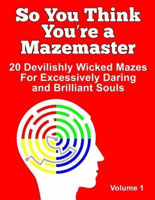bokomslag So You Think You're a Mazemaster Volume 1: 20 Devilishly Wicked Mazes For Excessively Daring and Brilliant Souls
