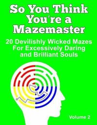 bokomslag So You Think You're a Mazemaster Volume 2: 20 Devilishly Wicked Mazes For Excessively Daring and Brilliant Souls