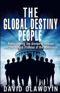 bokomslag The Global Destiny People: Rediscovering the Armies of Heaven and the Biblical Promise of the Millennium