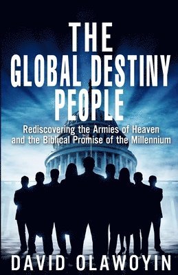 bokomslag The Global Destiny People: Rediscovering the Armies of Heaven and the Biblical Promise of the Millennium