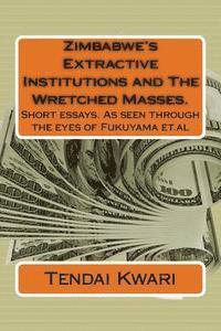 bokomslag Zimbabwe's Extractive Institutions and The Wretched Masses.: Short essays. As seen through the eyes of Fukuyama et.al