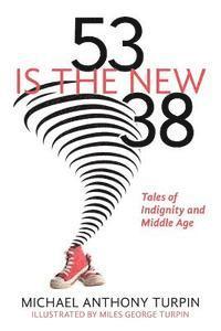 bokomslag 53 Is The New 38: Tales of Indignity and Middle Age