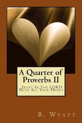 B. Wyatt - A Quarter of Proverbs II - Trust In The LORD!: Trust In The LORD With All Your Heart, Häftad