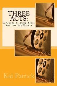 bokomslag Three Acts: A Guide To Jump Start Your Acting Career