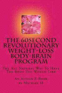 Action E-Book Publications, Michael M - The 60second Revolutionary Weight-Loss Body-Brain Program: The All Natural Way To Have The Body You Would Like, Häftad