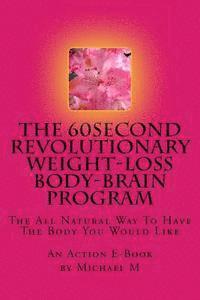 The 60second Revolutionary Weight-Loss Body-Brain Program: The All Natural Way To Have The Body You Would Like 1