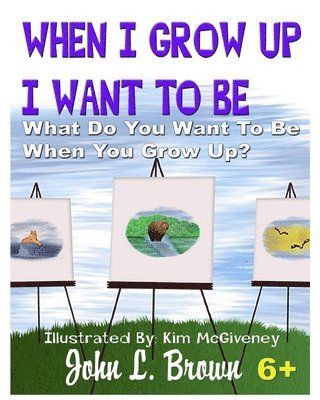 When I Grow Up I Want To Be: What Do You Want To Be When You Grow Up? 1