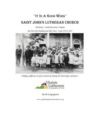 'It Is A Good Work': Saint John's Lutheran Church, our first one hundred and fifty years, 1787 - 1937 1