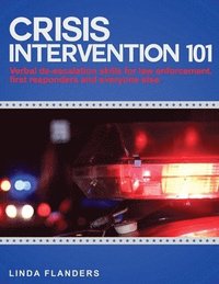 bokomslag Crisis Intervention 101: De-escalation Steps for Law Enforcement, First Responders and Everyone Else