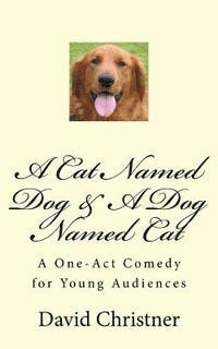 bokomslag A Cat Named Dog & A Dog Named Cat: A One-Act Comedy for Young Audiences
