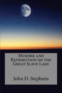 John D. Stephens - Murder and Retribution on the Great Slave Lake, Häftad