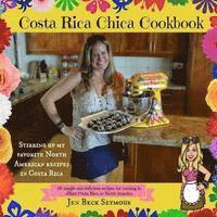 bokomslag Costa Rica Chica Cookbook: Stirring Up My Favorite North American Recipes In Costa Rica