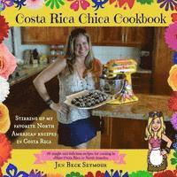 Jen Beck Seymour - Costa Rica Chica Cookbook: Stirring Up My Favorite North American Recipes In Costa Rica, Häftad