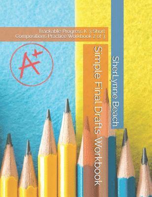 Simple Final Drafts Workbook: Trackable Progress K-3 Short Compositions Practice Workbook 2 of 3 1