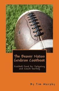 bokomslag The Beaver Nation Gridiron Cookbook: Football Food for Tailgating and Couch Surfing