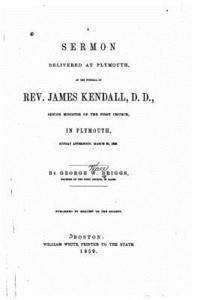 bokomslag A sermon delivered at Plymouth, at the funeral of Rev. James Kendall, D.D.