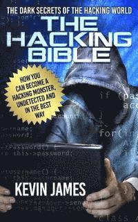 bokomslag The Hacking Bible: The Dark secrets of the hacking world: How you can become a Hacking Monster, Undetected and in the best way