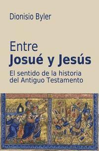bokomslag Entre Josué y Jesús: El sentido de la historia del Antiguo Testamento