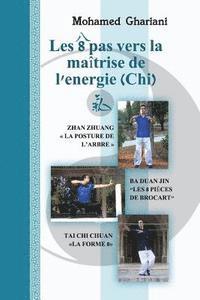 bokomslag Les 8 pas vers la maitrise de l'energie (Chi): Zhan Zhuang, Ba Duan Jin, Tai Chi Chuan