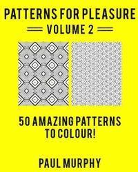 Patterns For Pleasure Colouring Book Volume 2: 50 Incredible Patterns To Help You Relax And Get Inspired 1