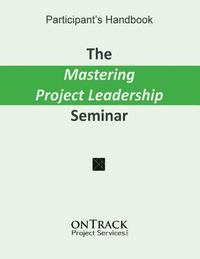 bokomslag The Mastering Project Leadership Seminar: Participant's Handbook