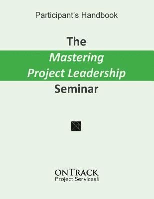 bokomslag The Mastering Project Leadership Seminar: Participant's Handbook