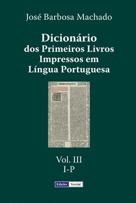 Dicionário dos Primeiros Livros Impressos em Língua Portuguesa: Vol. III - I-P 1