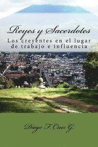Diego F. Cruz G. - Reyes y Sacerdotes: El ministerio de los creyentes en los lugares de trabajo e influencia, Häftad
