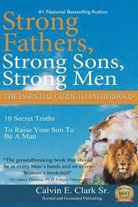 bokomslag Strong Fathers, Strong Sons, Strong Men: 10 Secret Truths To Raise Your Son To Be A Man