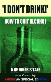 bokomslag I Don't Drink! - How to Quit Alcohol: American Special Edition