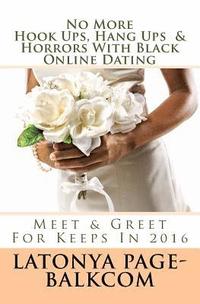bokomslag NO MORE Hook Ups, Hang Ups & Horrors With Black Online Dating: Meet & Greet For Keeps In 2016
