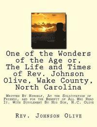 bokomslag One of the Wonders of the Age or, The Life and Times of Rev. Johnson Olive, Wake County, North Carolina: Written By Himself, At the Solicitation of Fr