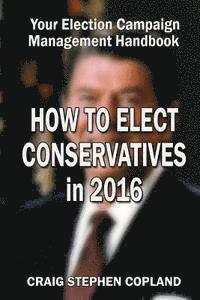 Craig Stephen Copland - How to Elect Conservatives in 2016: Your Election Campaign Management Handbook, Häftad