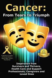 bokomslag Cancer: From Tears to Triumph: Inspiration from Survivors and Thrivers, Health Care and Support Professionals, Caregivers and
