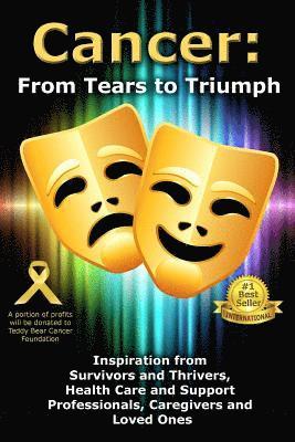 bokomslag Cancer: From Tears to Triumph: Inspiration from Survivors and Thrivers, Health Care and Support Professionals, Caregivers and Loved Ones