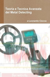 bokomslag Teoria E Tecnica Avanzata del Metal Detecting: Guida Teorico-Pratica Per Ottenere Il Massimo Delle Performance Dal Vostro Metal Detector