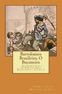 Bartolomeu Brasileiro, O Bucaneiro: As Aventuras de Bartolomeu Brasileiro - Livro 2 1