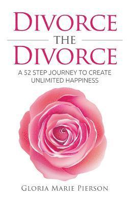 bokomslag Divorce the Divorce: A 52 Step Journey to Create Unlimited Happiness