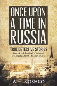 bokomslag Once Upon a Time in Russia: Memoirs of the Chief of Criminal Investigation for the Russian Empire