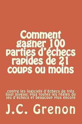 bokomslag Comment gagner 100 parties d'echecs rapides de 21 coups ou moins: contre les logiciels d'échecs de tres haut niveau