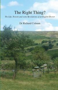 Richard Colman - The Right Thing?: The Life, Travels and some Revelations of an English Doctor, Häftad