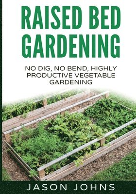 Raised Bed Gardening - A Guide To Growing Vegetables In Raised Beds 1