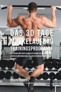 bokomslag Das 30 Tage-Muskelaufbau-Trainingsprogramm: Die Losung fur einen schnellen Aufbau fur Bodybuilder, Sportler und Menschen, die einen besseren Korper ha