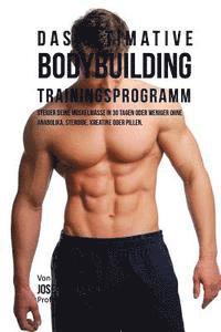 bokomslag Das ultimative Bodybuilding-Trainingsprogramm: Steiger deine Muskelmasse in 30 Tagen oder weniger ohne Anabolika, Steroide, Kreatine oder Pillen