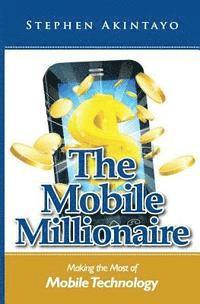 bokomslag The Mobile Millionaire: Making The Most of Mobile Technology